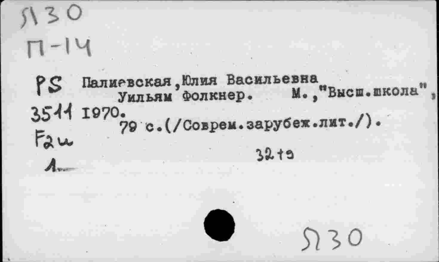 ﻿Пялиевская.Юлия Васильевна
Уильям Фолкнер. М. ,* Высш.школа , Ю70.
79 с.(/Соврем.эарубеж.лит./).